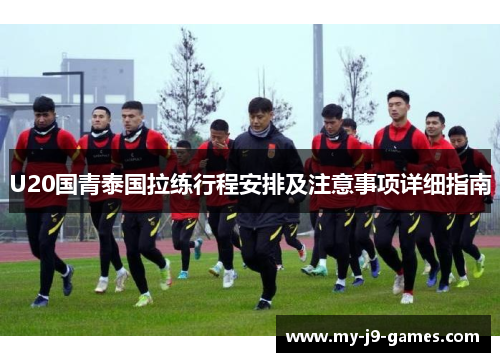 U20国青泰国拉练行程安排及注意事项详细指南
