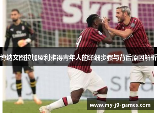 博纳文图拉加盟利雅得青年人的详细步骤与背后原因解析