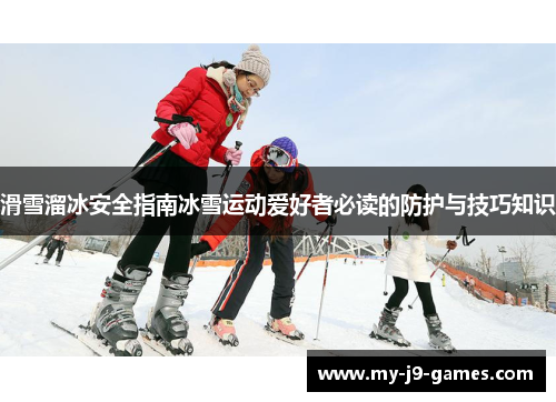 滑雪溜冰安全指南冰雪运动爱好者必读的防护与技巧知识