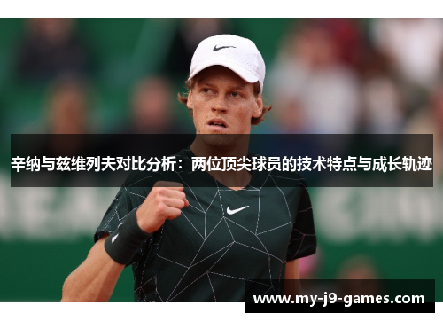 辛纳与兹维列夫对比分析：两位顶尖球员的技术特点与成长轨迹
