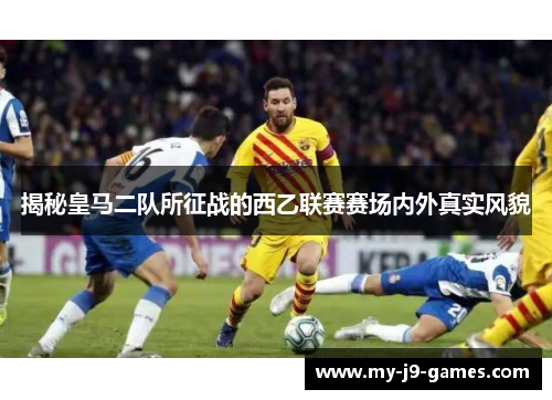 揭秘皇马二队所征战的西乙联赛赛场内外真实风貌