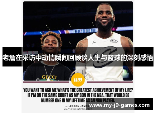 老詹在采访中动情瞬间回顾谈人生与篮球的深刻感悟