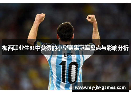 梅西职业生涯中获得的小型赛事冠军盘点与影响分析 梅西职业生涯中获得的小型赛事冠军盘点与影响分析