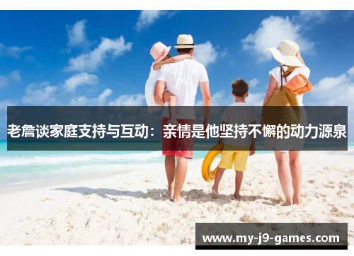 老詹谈家庭支持与互动：亲情是他坚持不懈的动力源泉