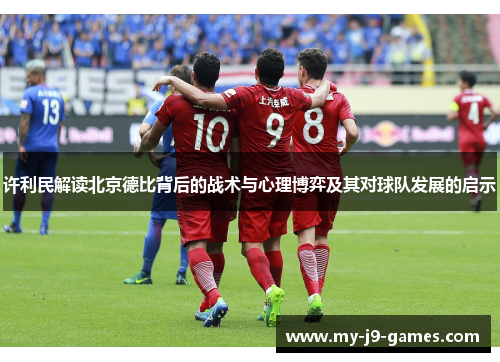 许利民解读北京德比背后的战术与心理博弈及其对球队发展的启示