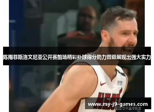 陈雨菲斯洛文尼亚公开赛前场精彩扑球得分助力晋级展现出强大实力