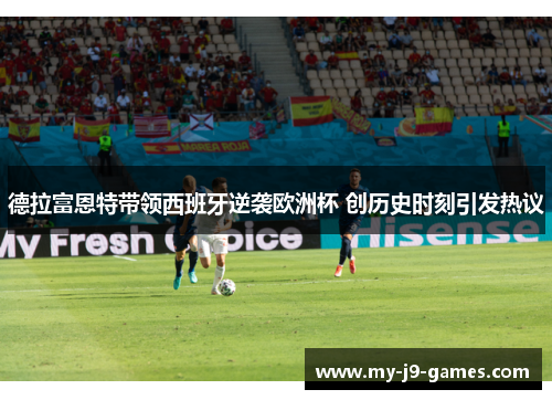 德拉富恩特带领西班牙逆袭欧洲杯 创历史时刻引发热议