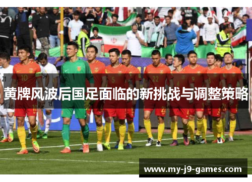黄牌风波后国足面临的新挑战与调整策略