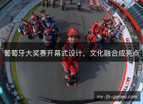 葡萄牙大奖赛开幕式设计，文化融合成亮点