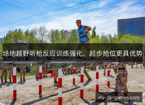 场地越野听枪反应训练强化,起步抢位更具优势 场地越野听枪反应训练强化,起步抢位更具优势