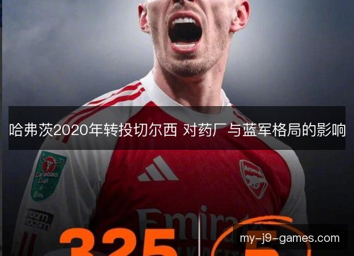 哈弗茨2020年转投切尔西 对药厂与蓝军格局的影响